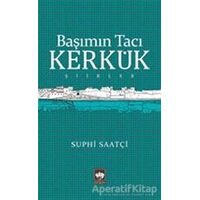 Başımın Tacı Kerkük - Suphi Saatçi - Ötüken Neşriyat