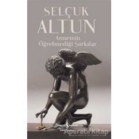 Annemin Öğretmediği Şarkılar - Selçuk Altun - İş Bankası Kültür Yayınları