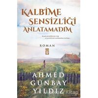 Kalbime Sensizliği Anlatamadım - Ahmed Günbay Yıldız - Timaş Yayınları