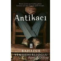 Antikacı - Bahadır Yenişehirlioğlu - Timaş Yayınları