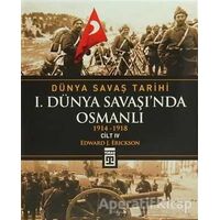 Dünya Savaş Tarihi Cilt 4: 1. Dünya Savaşı’nda Osmanlı - Edward J. Erickson - Timaş Yayınları