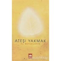 Ateşi Yakmak - Ali Büyükçapar - Ötüken Neşriyat