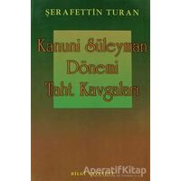 Kanuni Süleyman Dönemi: Taht Kavgaları - Şerafettin Turan - Bilgi Yayınevi