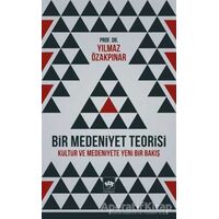 Bir Medeniyet Teorisi - Yılmaz Özakpınar - Ötüken Neşriyat