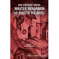 Dar Kapıdaki Mesih : Walter Benjamin ve Politik Felsefesi - M. Ertan Kardeş - İthaki Yayınları