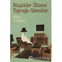 Büyükler Ölünce Toprağa Gömülür - Nezih Erdoğan - İletişim Yayınevi