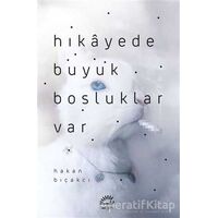 Hikayede Büyük Boşluklar Var - Hakan Bıçakcı - İletişim Yayınevi