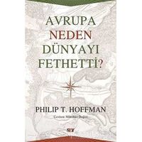 Avrupa Neden Dünyayı Fethetti? - Philip T. Hoffman - Say Yayınları
