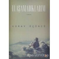 Ulaşamadıklarım - Koray Üçüncü - Cinius Yayınları