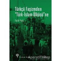 Türkçü Faşizmden Türk-İslam Ülküsüne - Fatih Yaşlı - Yordam Kitap