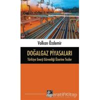 Doğalgaz Piyasaları - Türkiye Enerji Güvenliği Üzerine Tezler - Volkan Özdemir - Kaynak Yayınları