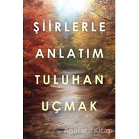 Şiirlerle Anlatım - Tuluhan Uçmak - Cinius Yayınları