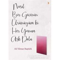 Nasıl Bir Gecenin Ürünüyüm ki Her Yanım Aşk Dolu - Ali Yılmaz Baştürk - Cinius Yayınları