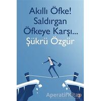 Akıllı Öfke! Saldırgan Öfkeye Karşı - Şükrü Özgür - Cinius Yayınları