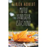 Mutlu Yanılgılar İstasyonu - Alirıza Akbulut - Cinius Yayınları