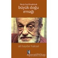 Necip Fazıl Kısakürek: Büyük Doğu Irmağı - Ali Haydar Haksal - İz Yayıncılık