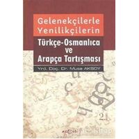 Gelenekçilerle Yenilikçilerin Türkçe- Osmanlıca ve Arapça Tartışması - Musa Aksoy - Akçağ Yayınları