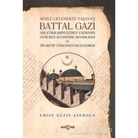 Sözlü Gelenekte Yaşayan Battal Gazi - Emine Güzin Azemoun - Akçağ Yayınları