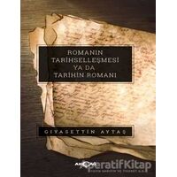 Romanın Tarihselleşmesi Ya Da Tarihin Romanı - Gıyasettin Aytaş - Akçağ Yayınları
