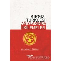 Kırgız Türkçesi Ağızlarında İkilemeler - Mehmet Özeren - Akçağ Yayınları