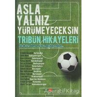 Asla Yalnız Yürümeyeceksin - Tribün Hikayeleri - Erdem Aksakal - Okuyan Us Yayınları