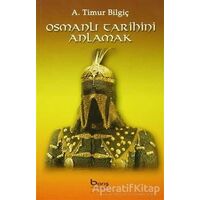 Osmanlı Tarihini Anlamak - A. Timur Bilgiç - Barış Kitap