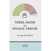 Yerel Seçim ve Siyasal Tercih - Oğuz Han Öztay - Astana Yayınları