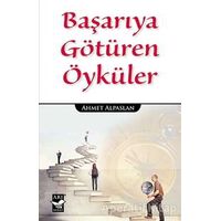 Başarıya Götüren Öyküler - Ahmet Alpaslan - Arı Sanat Yayınevi