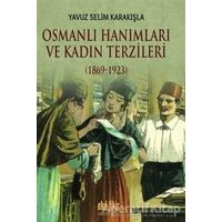 Osmanlı Hanımları ve Kadın Terzileri (1869-1923) - Yavuz Selim Karakışla - Akıl Fikir Yayınları