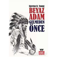 Beyaz Adam Gelmeden Önce - Egerton Ryerson Young - Yurt Kitap Yayın