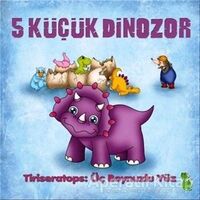 5 Küçük Dinozor - Tiriseratops: Üç Boynuzlu Yüz - İlkay Marangoz - Yeşil Dinozor