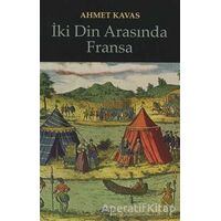 İki Din Arasında Fransa - Ahmet Kavas - Kitabevi Yayınları