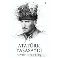 Atatürk Yaşasaydı - Seyfiddin Keleş - Cinius Yayınları