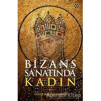 Bizans Sanatında Kadın - Dilek Maktal Canko - Yeditepe Yayınevi