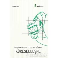 Avuçlarımızda Titreyen Dünya: Küreselleşme - İrfan Çiftçi - Vadi Yayınları