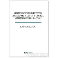 Kütüphaneler Müfettişi Ahmed Muhtarın İstanbul Kütüphaneleri Raporu