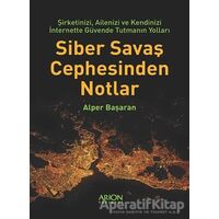Siber Savaş Cephesinden Notlar - Alper Başaran - Arion Yayınevi
