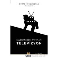 Evlerimizdeki Truva Atı: Televizyon - Şükrü Hüseyinoğlu - Maruf Yayınları