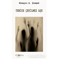 Temize Çekilmez Aşk - Hüseyin A. Şimşek - Ütopya Yayınevi