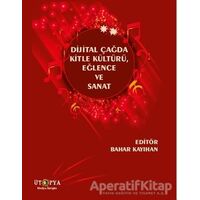 Dijital Çağda Kitle Kültürü, Eğlence ve Sanat - Bahar Kayıhan - Ütopya Yayınevi