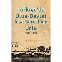 Türkiye’de Ulus-Devlet İnşa Sürecinde Urfa 1923-1950 - Ahmet İlyas - Çizgi Kitabevi Yayınları