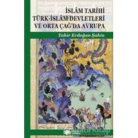 İslam Tarihi Türk-İslam Devletleri ve Orta Çağ’da Avrupa - Tahir Erdoğan Şahin - Berikan Yayınevi