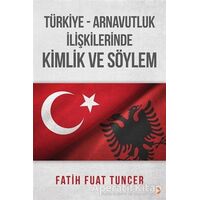 Türkiye Arnavutluk İlişkilerinde Kimlik ve Söylem - Fatih Fuat Tuncer - Cinius Yayınları