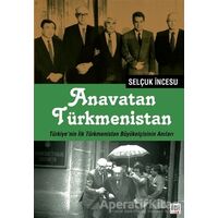 Anavatan Türkmenistan - Selçuk İncesu - İleri Yayınları