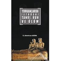 Turkanlarda (Etrüsk) Tanrı, Ruh ve Ölüm - G. Ahmetcan Asena - Altınordu Yayınları