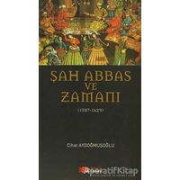 Şah Abbas ve Zamanı - Cihat Aydoğmuşoğlu - Berikan Yayınevi
