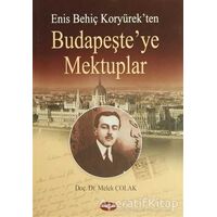 Enis Behiç Koryürek’ten Budapeşte’ye Mektuplar - Melek Çolak - Akçağ Yayınları
