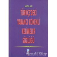 Türkçe’deki Yabancı Kökenli Kelimeler Sözlüğü - Gökdal Okay - Art Basın Yayın Hizmetleri