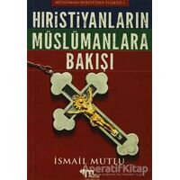 Hristiyanların Müslümanlara Bakışı - İsmail Mutlu - Mutlu Yayınevi