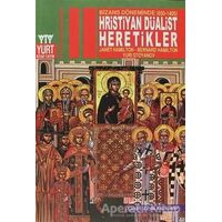 Bizans Döneminde (650-1405) Hristiyan Düalist Heretikler - Yuri Stoyanov - Yurt Kitap Yayın